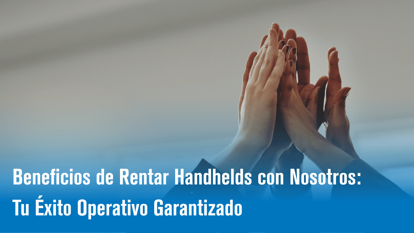 Beneficios de Rentar Handhelds con Nosotros Tu Éxito Operativo Garantizado 🚀